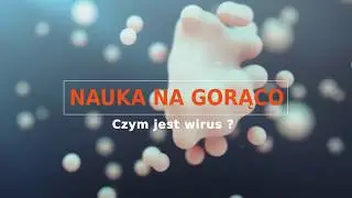 Nauka na gorąco: Co to jest wirus?