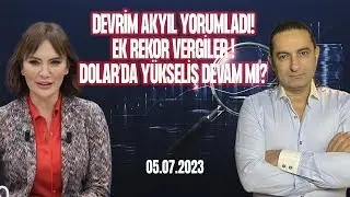 05.07.2023 Ek rekor Vergiler | Dolar’da yükseliş devam mı? Bahar Feyzan| Devrim Akyıl yorumladı!