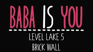 Baba Is You - Level Lake 5 - Brick wall - Solution