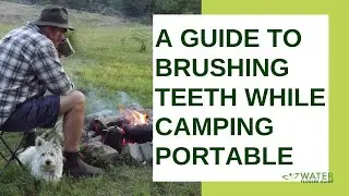 A Guide to Brushing Teeth While Camping