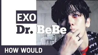 How Would EXO sing DR.BeBe • PENTAGON // Line Distribution