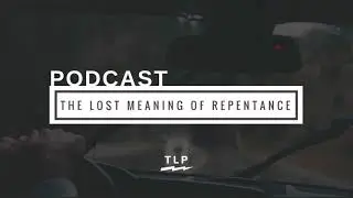 Ep08: The LOST Meaning of Repentance