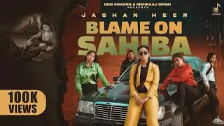 Blame On Sahiba (Official Video) Jashan Heer | Singh Jeet | Mehraaj Singh | Latest Punjabi Song 2024