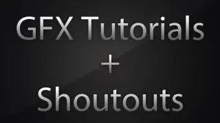 GFX Tutorials & Video Shoutouts!