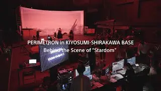 PERIMETRON in  KIYOSUMI-SHIRAKAWA BASE  -BTS of "Stardom"-