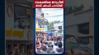 വടകരയിലെ ജനപ്രീതി നേടി ഷാഫി പറമ്പിൽ ...|Shafi Parambil | UDF | Vadakara