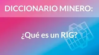 ¿Qué es un RIG? [Diccionario Minero]