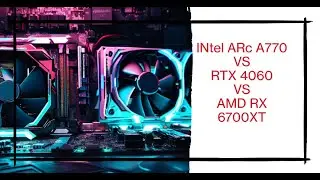 The ARc a770 VS  RTX 4060  and AMD  RX 6700XT   Why I recommend the Arc   750 and 770