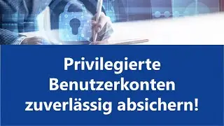 Privilegierte Benutzerkonten vor Cyberangriffen zuverlässig schützen