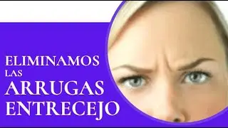 👌 : ELIMINAMOS LAS ARRUGAS ENTRECEJO