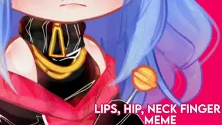 LIPS, HIP, NECK, FINGER MEME/TREND | GACHA CLUB | NEW OC | MINOR FLASH
