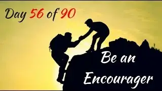 Day 56 of 90 Be an Encourager