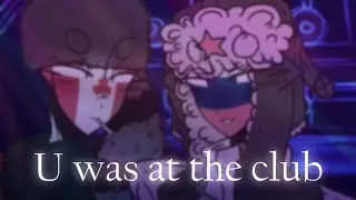 U was at the club【Countryhumans】