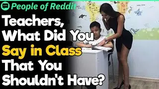 Teachers, What Did You Say in Class That You Shouldn’t Have?