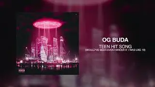 OG Buda - Teen Hit Song (Would’ve Been Even Harder If I Was Like 19)