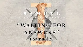1 Samuel 20 - "Waiting For Answers" - 8/11/2024