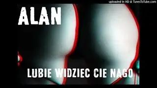 AlaN- Lubie Widzieć Cie Nago // All #4