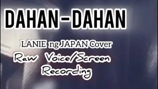 DAHAN - DAHAN / Raw Voice ( Screen Recording ) LANIE ng JAPAN Cover