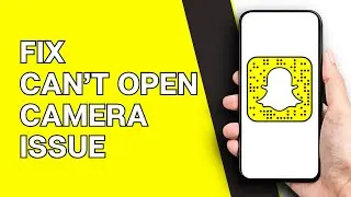 How to Fix Snapchat Was Unable to Open the Camera Error