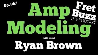Amp Modeling (with Ryan Brown) Ep067