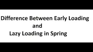 Difference Between Early Loading and Lazy Loading in Spring || Spring Interview Questions 