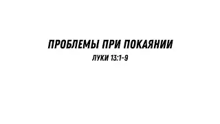 Проблемы при покаянии - Луки 13:1-9 | Валерий Гайдайчук