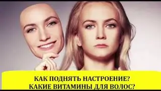 Как поднять настроение? Какие витамины для волос?