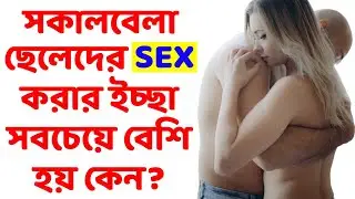 মেয়েদের রাতে আর ছেলেদের সকালবেলা যৌনমিলন করার ইচ্ছা সবচেয়ে বেশি থাকে কেন? || বৈজ্ঞানিক ব্যাখ্যা