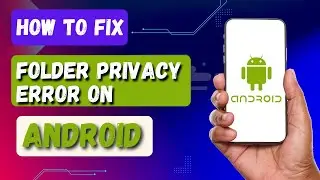 How to Fix the "You Can't Use This Folder to Protect Your Privacy" Error on Android