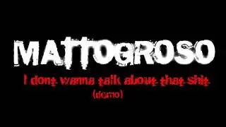 Mattogroso - I dont wanna talk about that shit