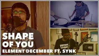 Shape of You - Element December ft. SYNK
