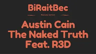 Austin Cain - The Naked Truth Ft. R3D - Lyrics [BrB Release]