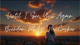 Until I See You Again _ Brendan Philip McCusker | Limited time | Lyrics - Firewood