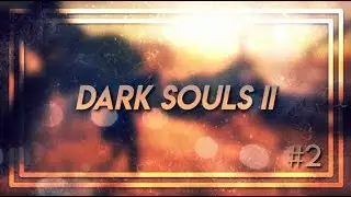 Episode 2: This was a Mistake | Dark Souls II: Scholar of the First Sin Blind Playthrough