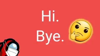Hi.  Bye.
