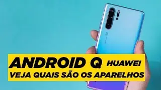 Huawei: confira quais são os aparelhos que receberão o Android 10 Q