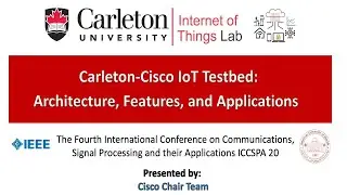 Carleton-Cisco IoT Testbed: Architecture, Features, and Applications