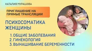 Психосоматика женщины. Приглашение на трансляции Наталии Мурашовой.