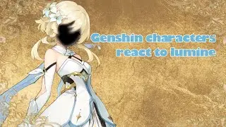 Genshin characters react to traveler lumine (part 1/2)