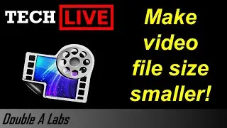 Make Video File Size Smaller // Double A Labs TECH LIVE