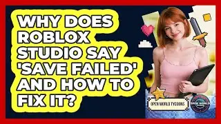 Why Does Roblox Studio Say 'Save Failed' And How To Fix It? - Open World Tycoons