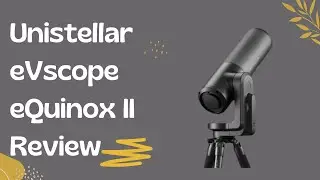 Unistellar eVscope eQuinox II: Explore the Universe Like Never Before! | Review