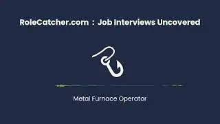 Metal Furnace Operator : Job Interviews Uncovered