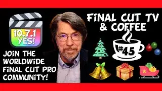 FiNAL CUT TV & COFFEE #45 - FCP 10.7.1 and Merry Christmas!