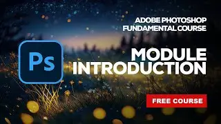 The Ultimate Adobe Photoshop CC Fundamental Course - Module 2 Introduction