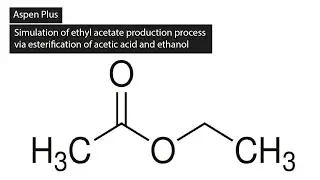 Aspen Plus: ethyl acetate production process via esterification of acetic acid and ethanol