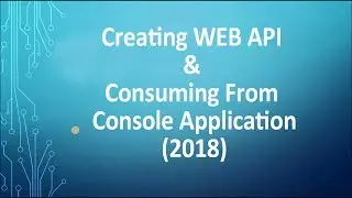 Creating WEB API || & Consuming From Console Application || 2018
