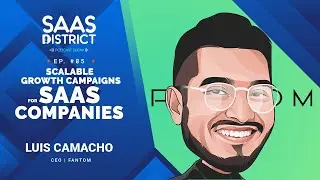 Luis Camacho: Building a Fast, Scalable Growth Campaign For Unforgettable SaaS Companies