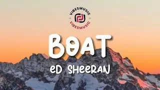 Ed Sheeran - Boat (Lyrics)