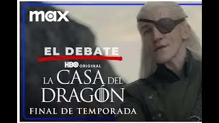 HOUSE OF THE DRAGON: LLEGO EL FINAL | 🔥DEBATE Capitulo 8